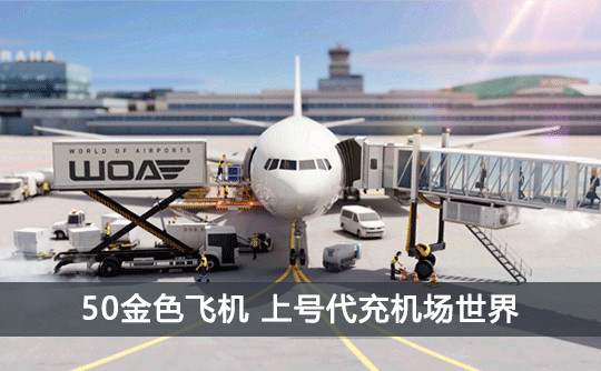 50金色飞机（国际服）上号代充 机场世界/World of Airpots
